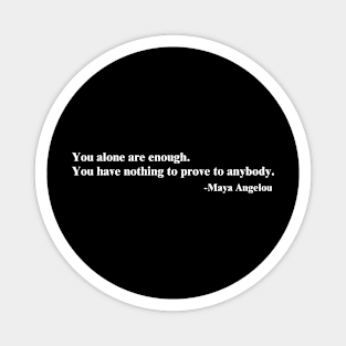 You alone are enough. Maya Angelou Magnet